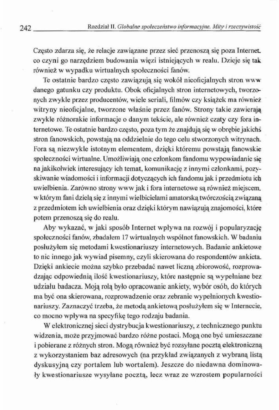 Te ostatnie bardzo często zawiązują się wokół nieoficjalnych stron wwu danego gatunku czy produktu.