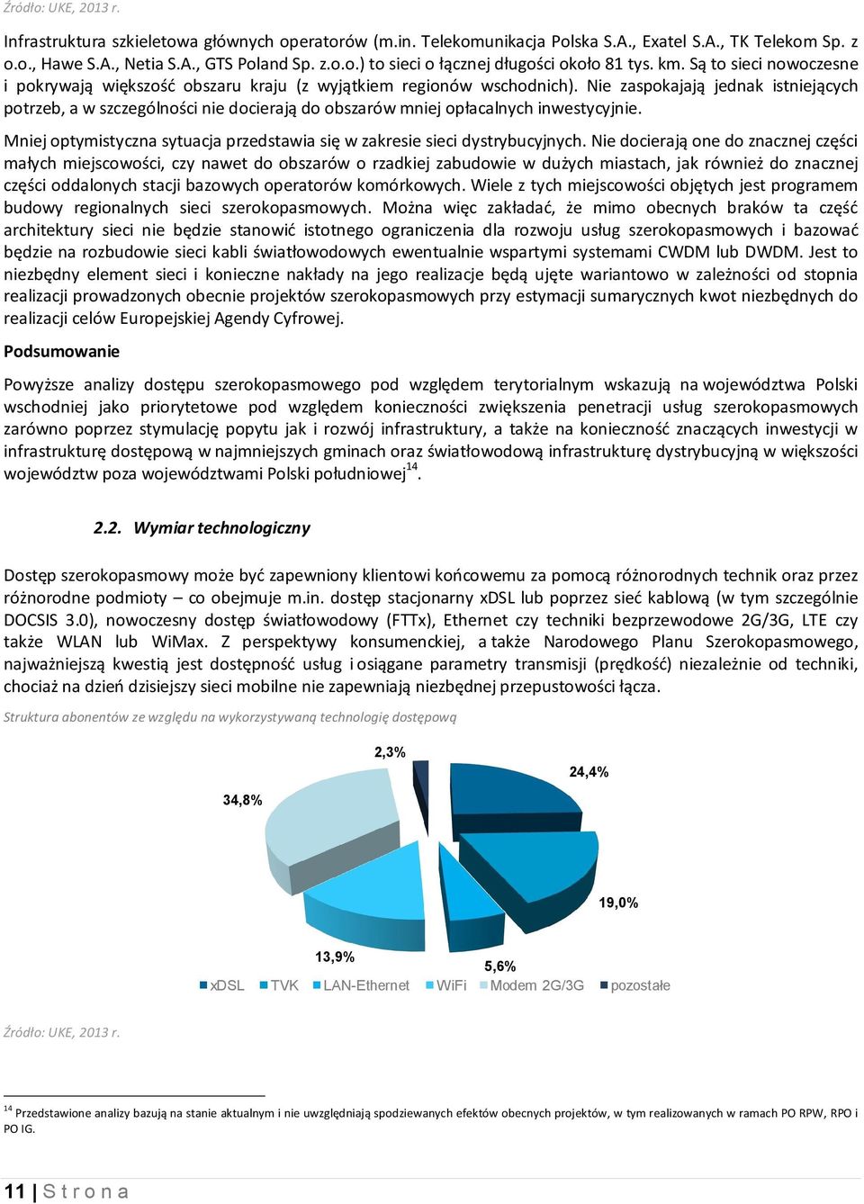 Nie zaspokajają jednak istniejących potrzeb, a w szczególności nie docierają do obszarów mniej opłacalnych inwestycyjnie. Mniej optymistyczna sytuacja przedstawia się w zakresie sieci dystrybucyjnych.