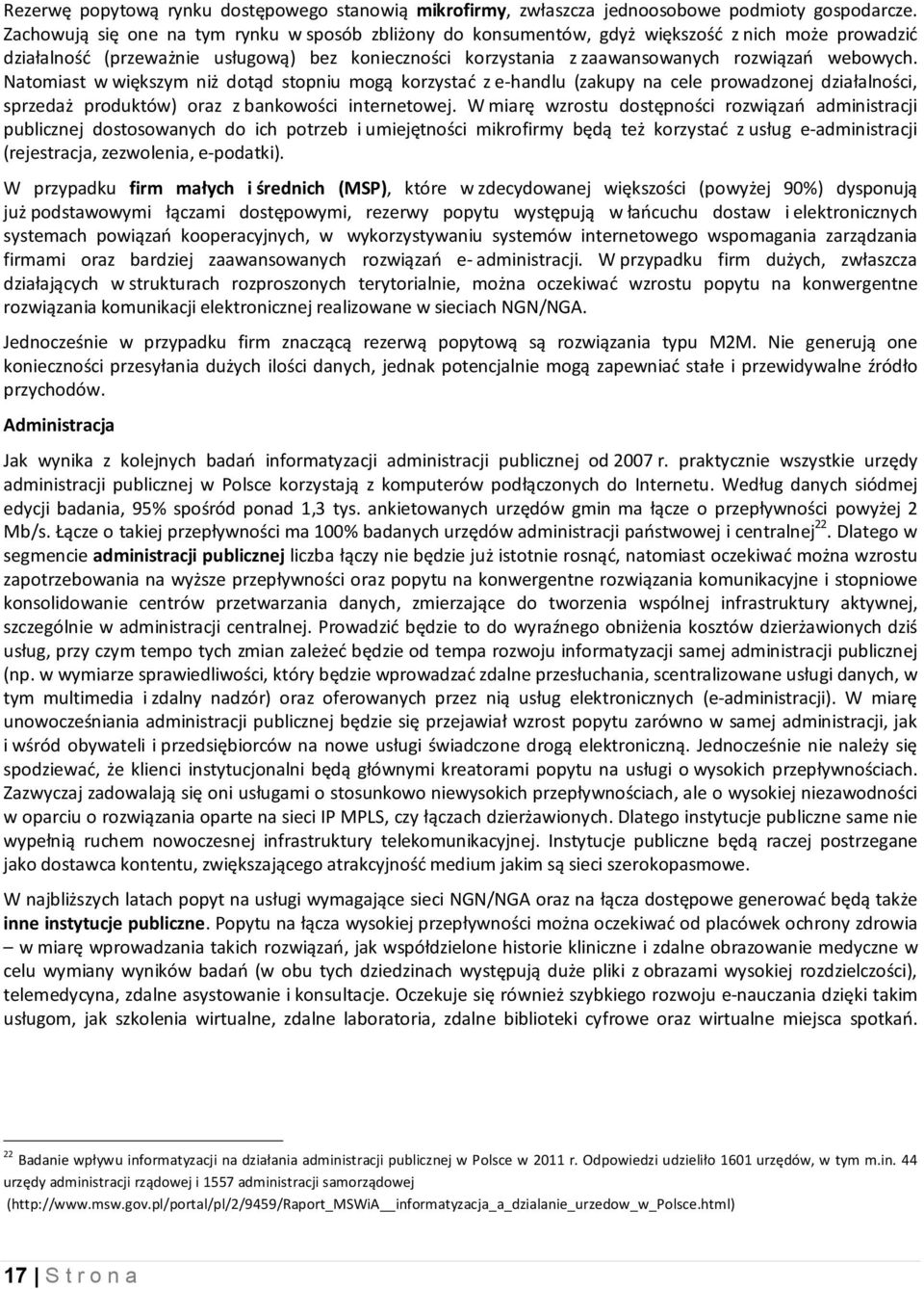 webowych. Natomiast w większym niż dotąd stopniu mogą korzystać z e-handlu (zakupy na cele prowadzonej działalności, sprzedaż produktów) oraz z bankowości internetowej.