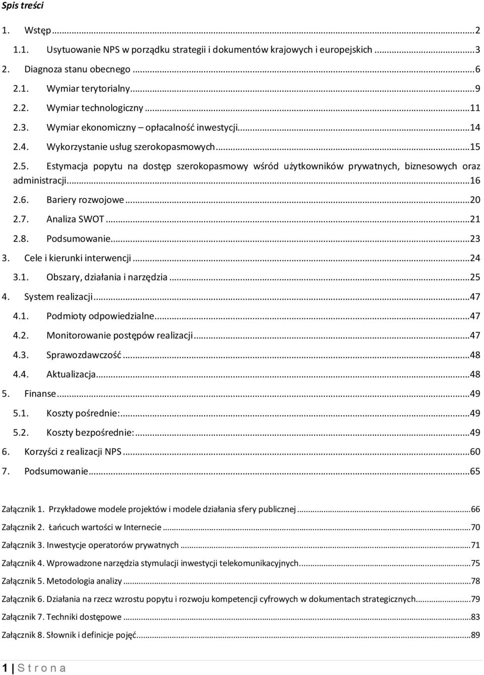 2.5. Estymacja popytu na dostęp szerokopasmowy wśród użytkowników prywatnych, biznesowych oraz administracji... 16 2.6. Bariery rozwojowe... 20 2.7. Analiza SWOT... 21 2.8. Podsumowanie... 23 3.