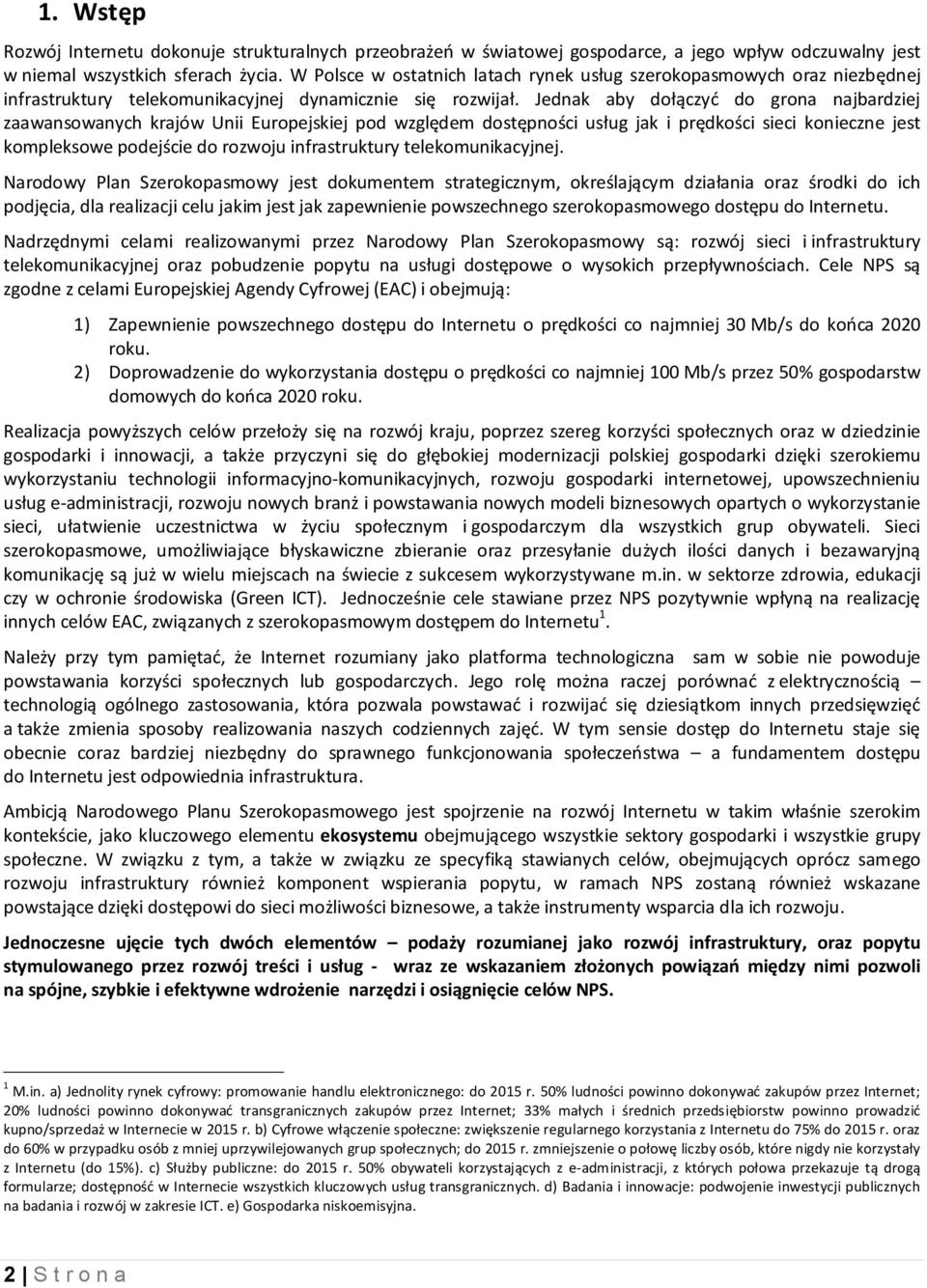 Jednak aby dołączyć do grona najbardziej zaawansowanych krajów Unii Europejskiej pod względem dostępności usług jak i prędkości sieci konieczne jest kompleksowe podejście do rozwoju infrastruktury