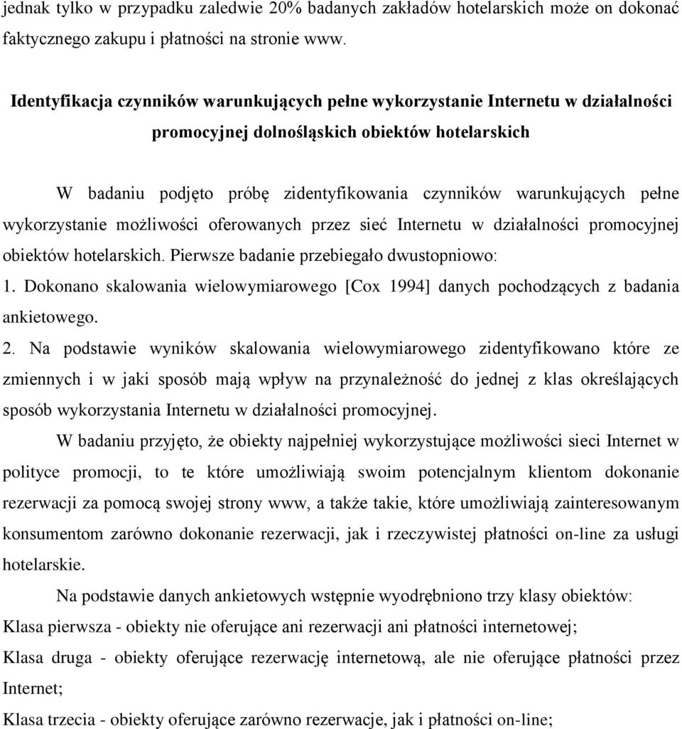 pełne wykorzystanie możliwości oferowanych przez sieć Internetu w działalności promocyjnej obiektów hotelarskich. Pierwsze badanie przebiegało dwustopniowo: 1.