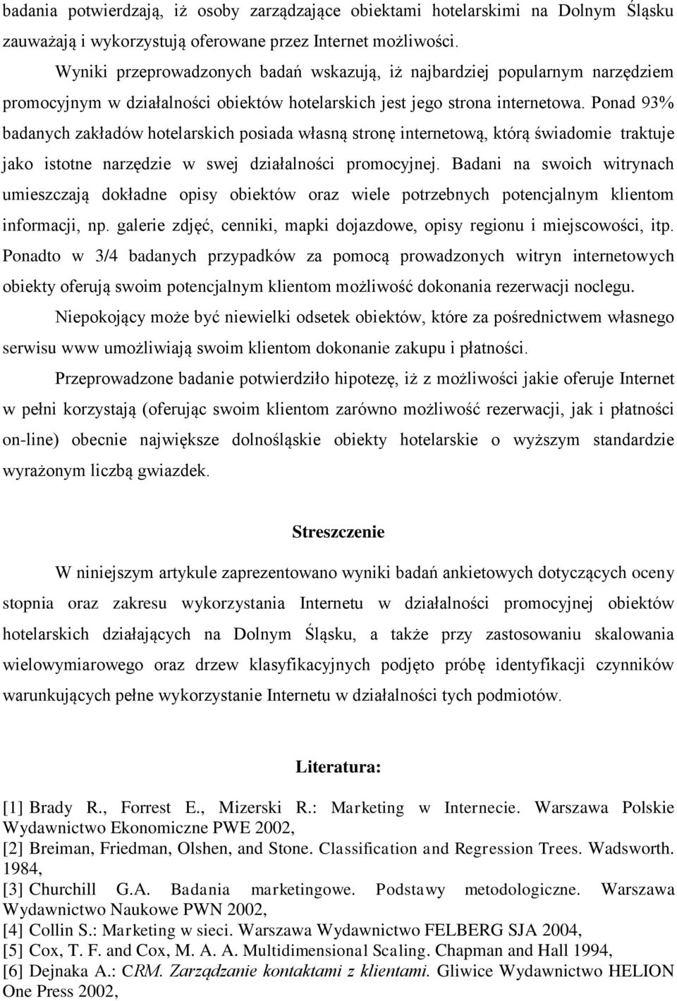 Ponad 93% badanych zakładów hotelarskich posiada własną stronę internetową, którą świadomie traktuje jako istotne narzędzie w swej działalności promocyjnej.