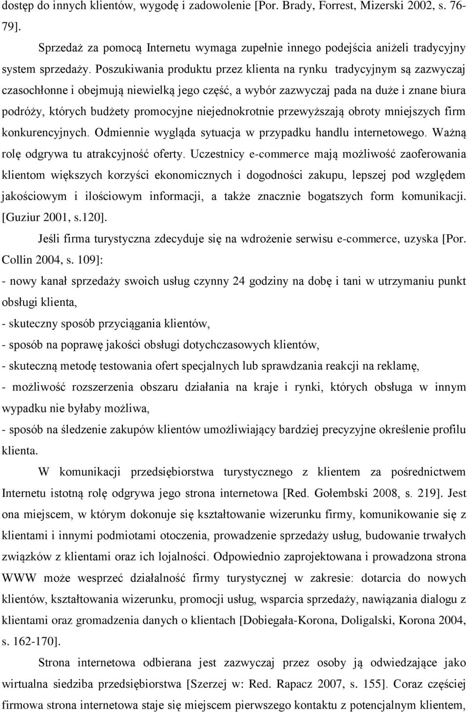 niejednokrotnie przewyższają obroty mniejszych firm konkurencyjnych. Odmiennie wygląda sytuacja w przypadku handlu internetowego. Ważną rolę odgrywa tu atrakcyjność oferty.