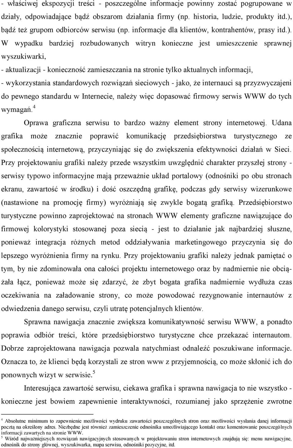 - konieczność zamieszczania na stronie tylko aktualnych informacji, - wykorzystania standardowych rozwiązań sieciowych - jako, że internauci są przyzwyczajeni do pewnego standardu w Internecie,