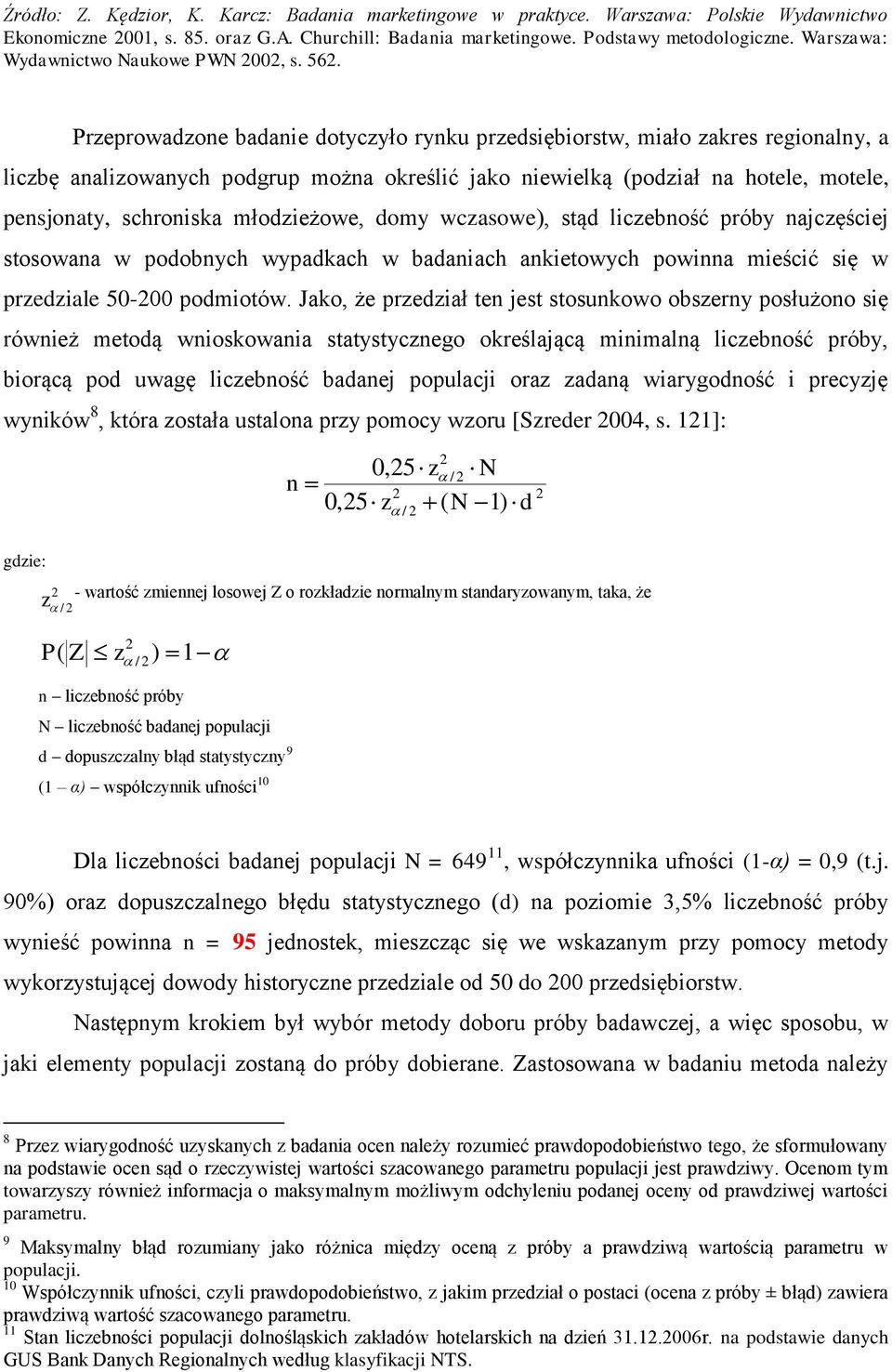 Przeprowadzone badanie dotyczyło rynku przedsiębiorstw, miało zakres regionalny, a liczbę analizowanych podgrup można określić jako niewielką (podział na hotele, motele, pensjonaty, schroniska