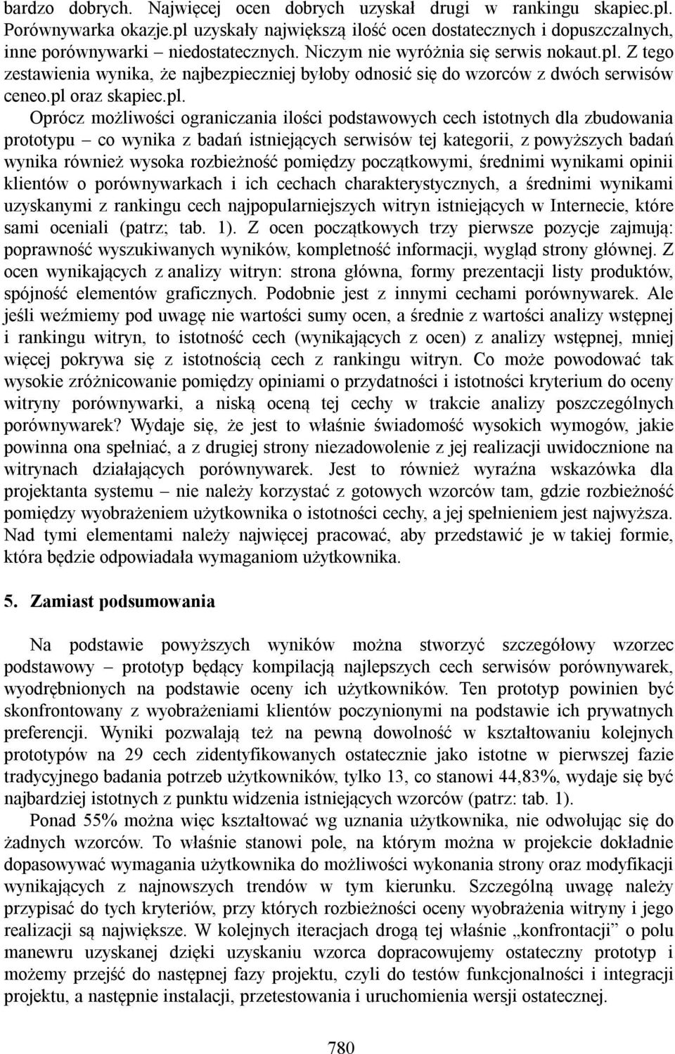 Z tego zestawienia wynika, że najbezpieczniej byłoby odnosić się do wzorców z dwóch serwisów ceneo.pl 