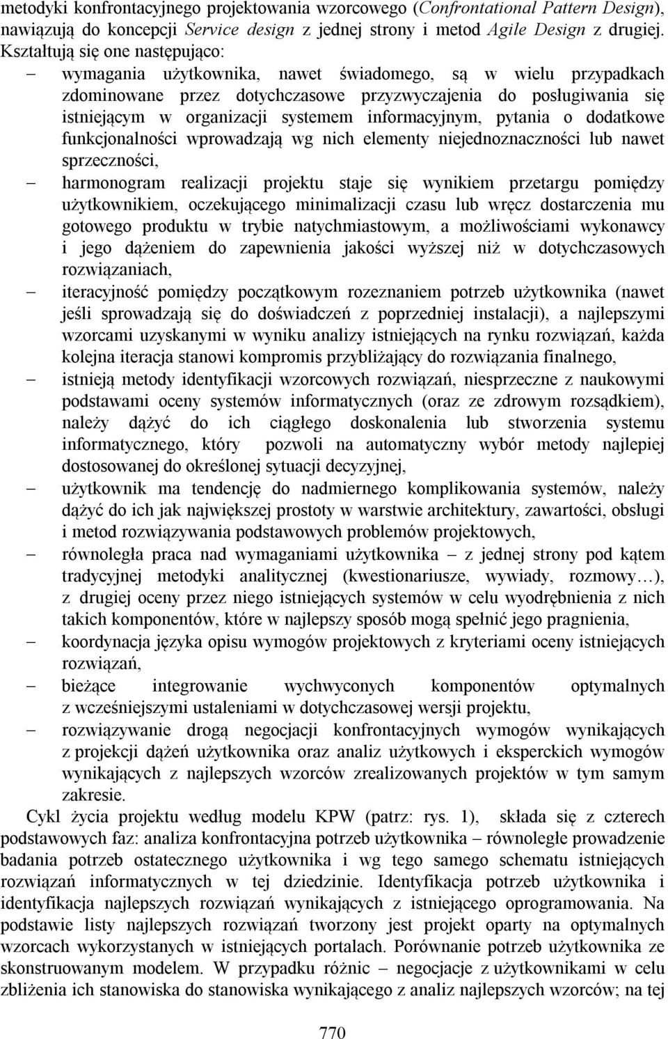 informacyjnym, pytania o dodatkowe funkcjonalności wprowadzają wg nich elementy niejednoznaczności lub nawet sprzeczności, harmonogram realizacji projektu staje się wynikiem przetargu pomiędzy