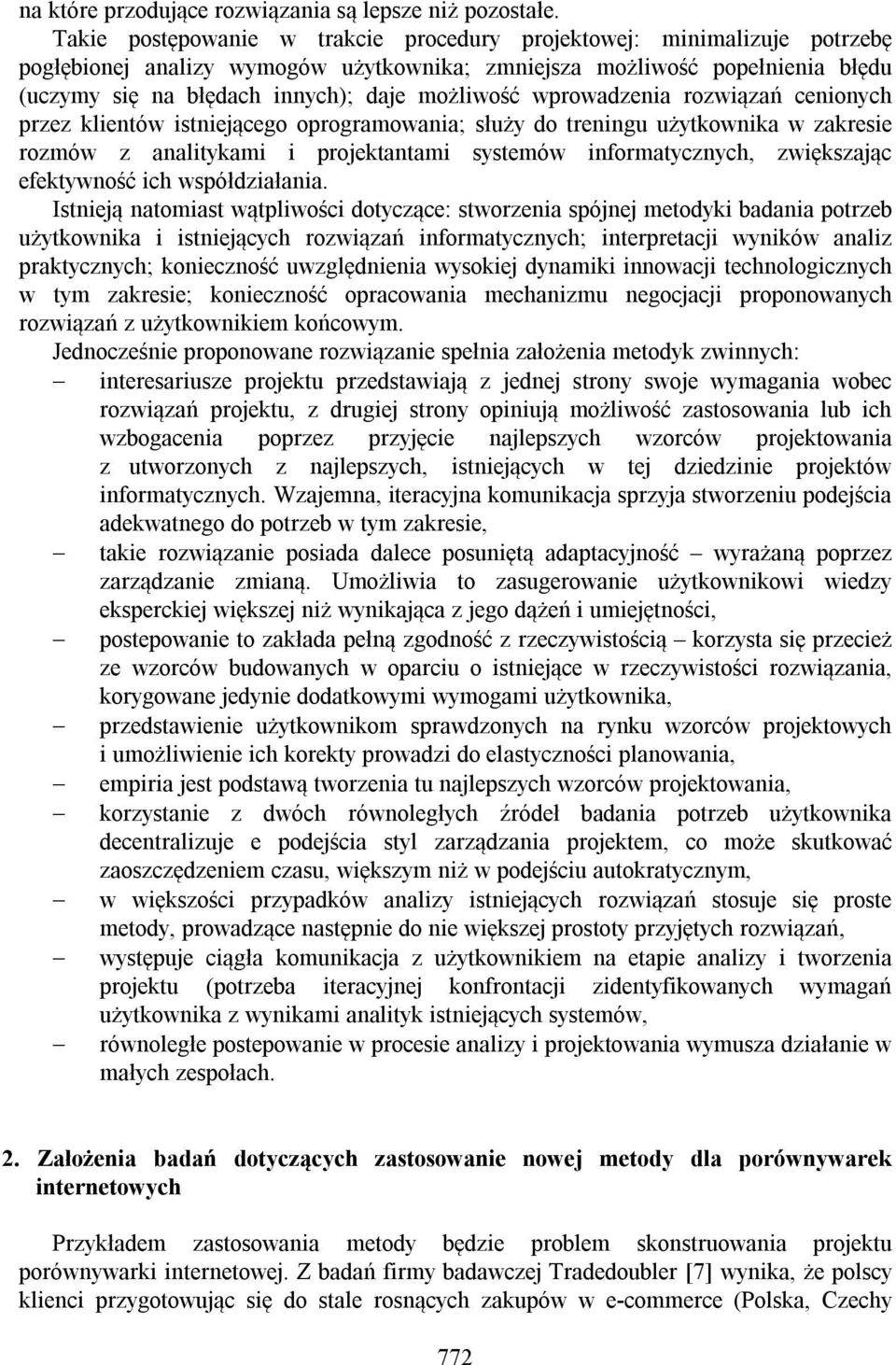 wprowadzenia rozwiązań cenionych przez klientów istniejącego oprogramowania; służy do treningu użytkownika w zakresie rozmów z analitykami i projektantami systemów informatycznych, zwiększając