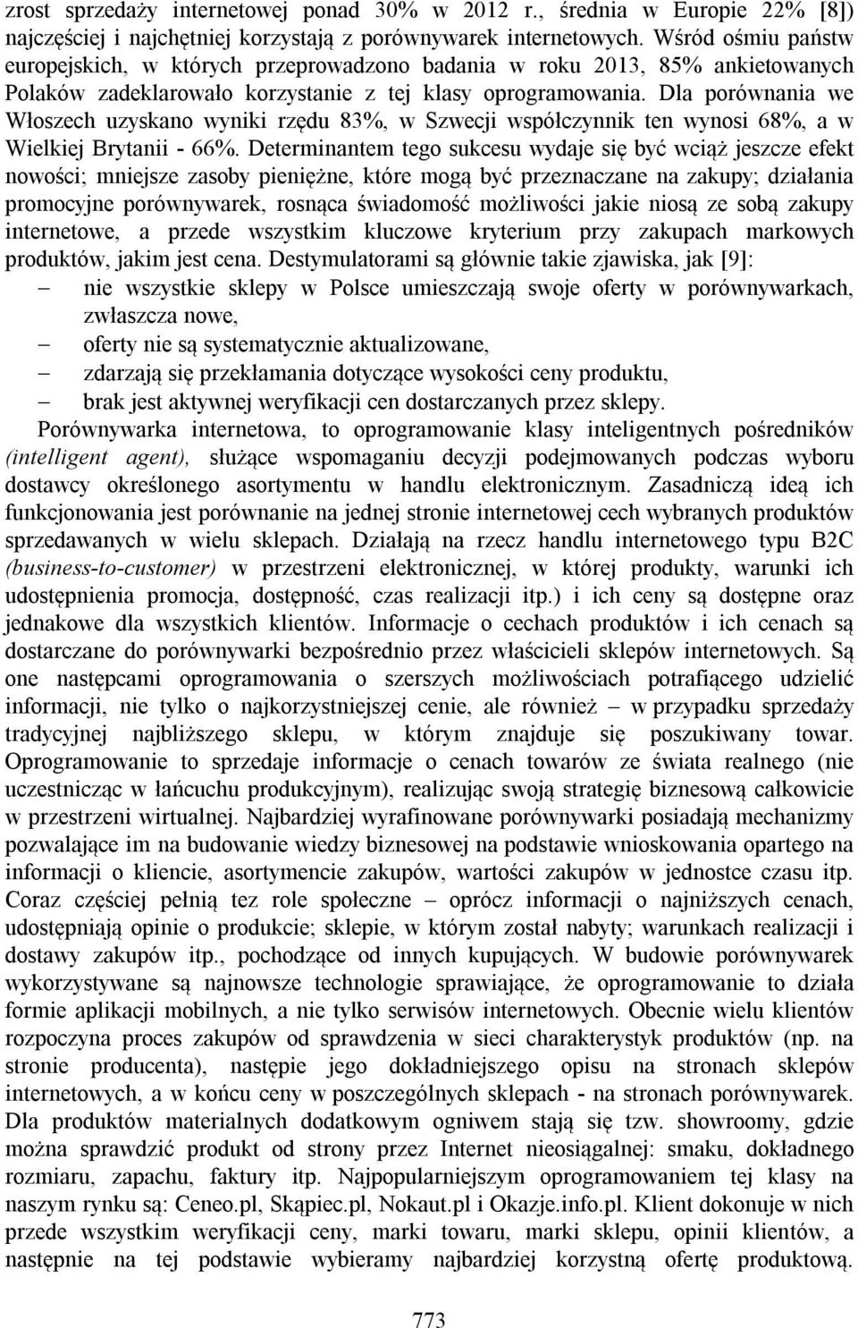 Dla porównania we Włoszech uzyskano wyniki rzędu 83%, w Szwecji współczynnik ten wynosi 68%, a w Wielkiej Brytanii - 66%.