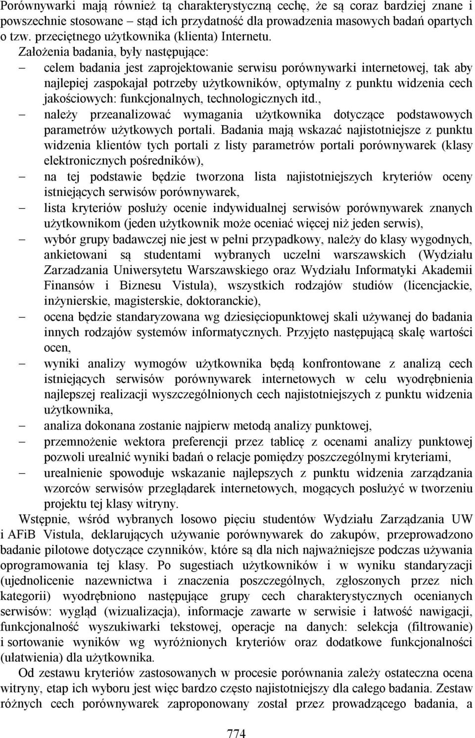 Założenia badania, były następujące: celem badania jest zaprojektowanie serwisu porównywarki internetowej, tak aby najlepiej zaspokajał potrzeby użytkowników, optymalny z punktu widzenia cech