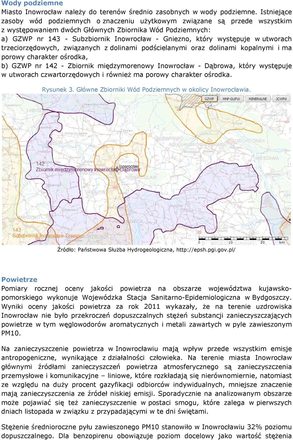 występuje w utworach trzeciorzędowych, związanych z dolinami podścielanymi oraz dolinami kopalnymi i ma porowy charakter ośrodka, b) GZWP nr 142 - Zbiornik międzymorenowy Inowrocław - Dąbrowa, który