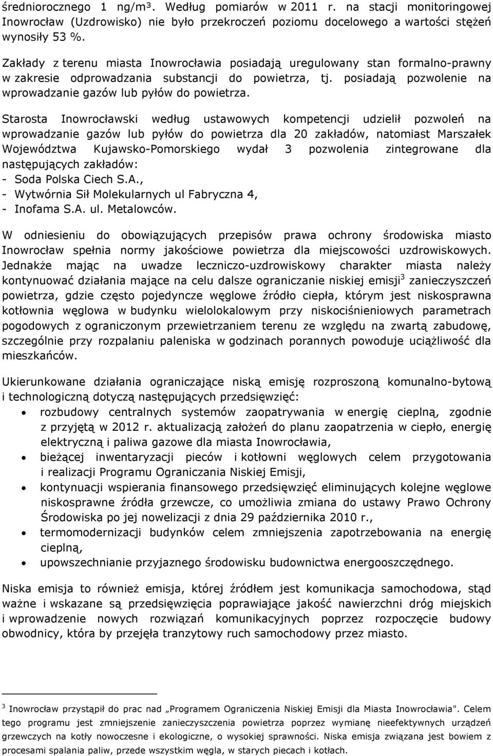 Starosta Inowrocławski według ustawowych kompetencji udzielił pozwoleń na wprowadzanie gazów lub pyłów do powietrza dla 20 zakładów, natomiast Marszałek Województwa Kujawsko-Pomorskiego wydał 3