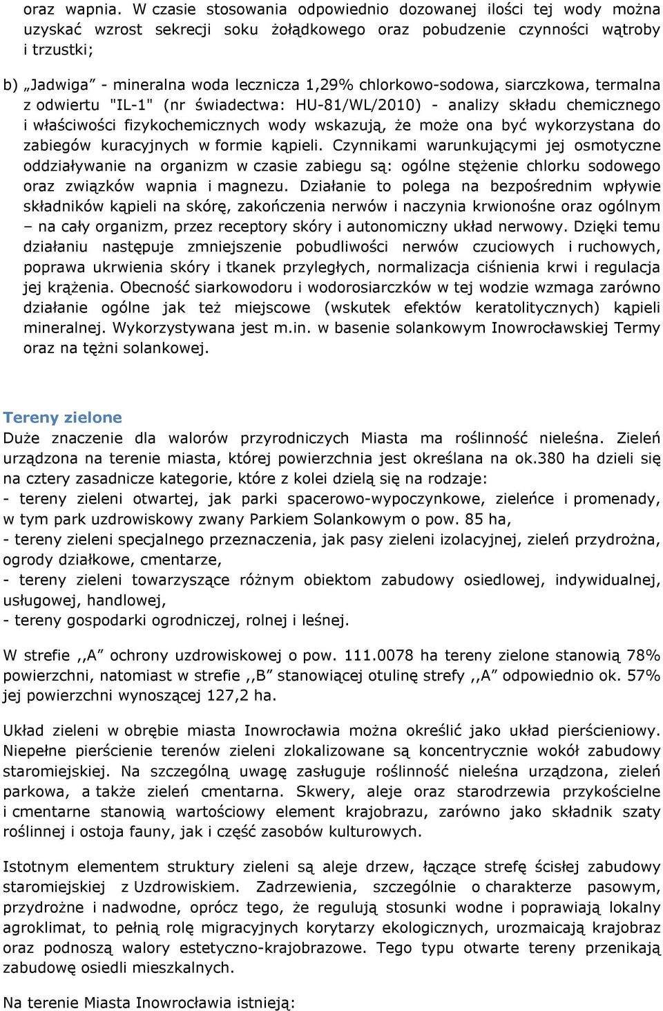 chlorkowo-sodowa, siarczkowa, termalna z odwiertu "IL-1" (nr świadectwa: HU-81/WL/2010) - analizy składu chemicznego i właściwości fizykochemicznych wody wskazują, że może ona być wykorzystana do