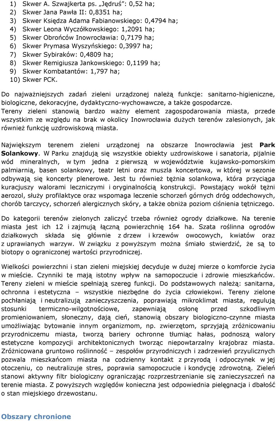 Prymasa Wyszyńskiego: 0,3997 ha; 7) Skwer Sybiraków: 0,4809 ha; 8) Skwer Remigiusza Jankowskiego: 0,1199 ha; 9) Skwer Kombatantów: 1,797 ha; 10) Skwer PCK.