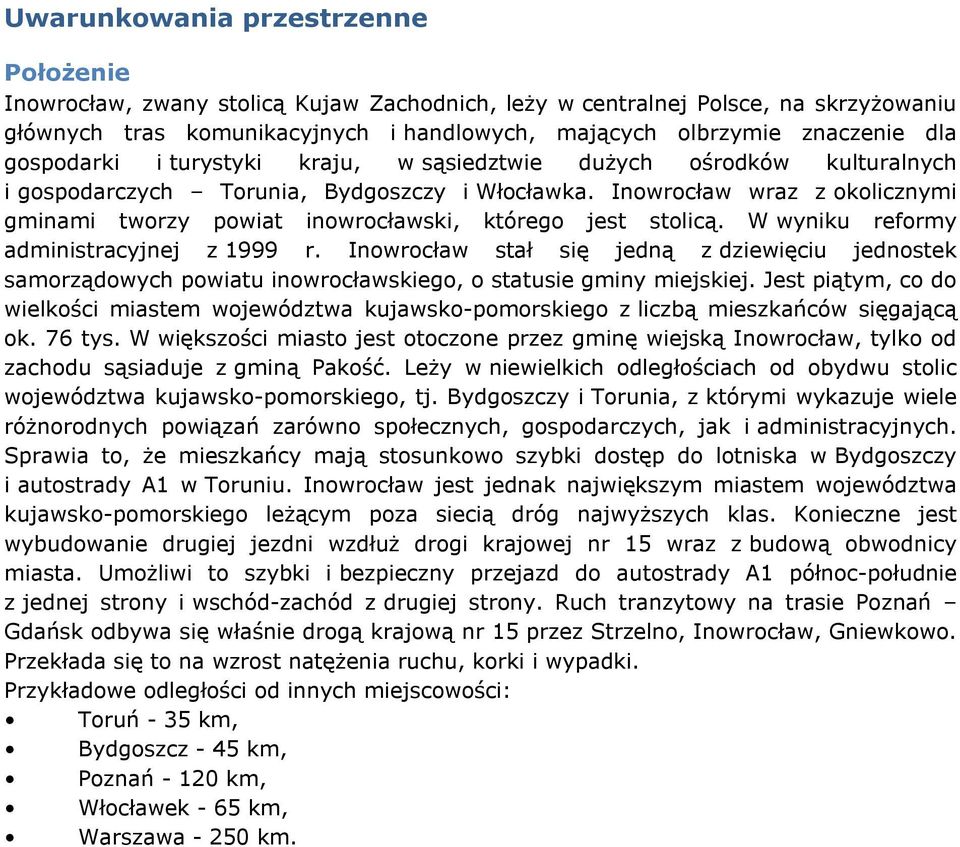 Inowrocław wraz z okolicznymi gminami tworzy powiat inowrocławski, którego jest stolicą. W wyniku reformy administracyjnej z 1999 r.