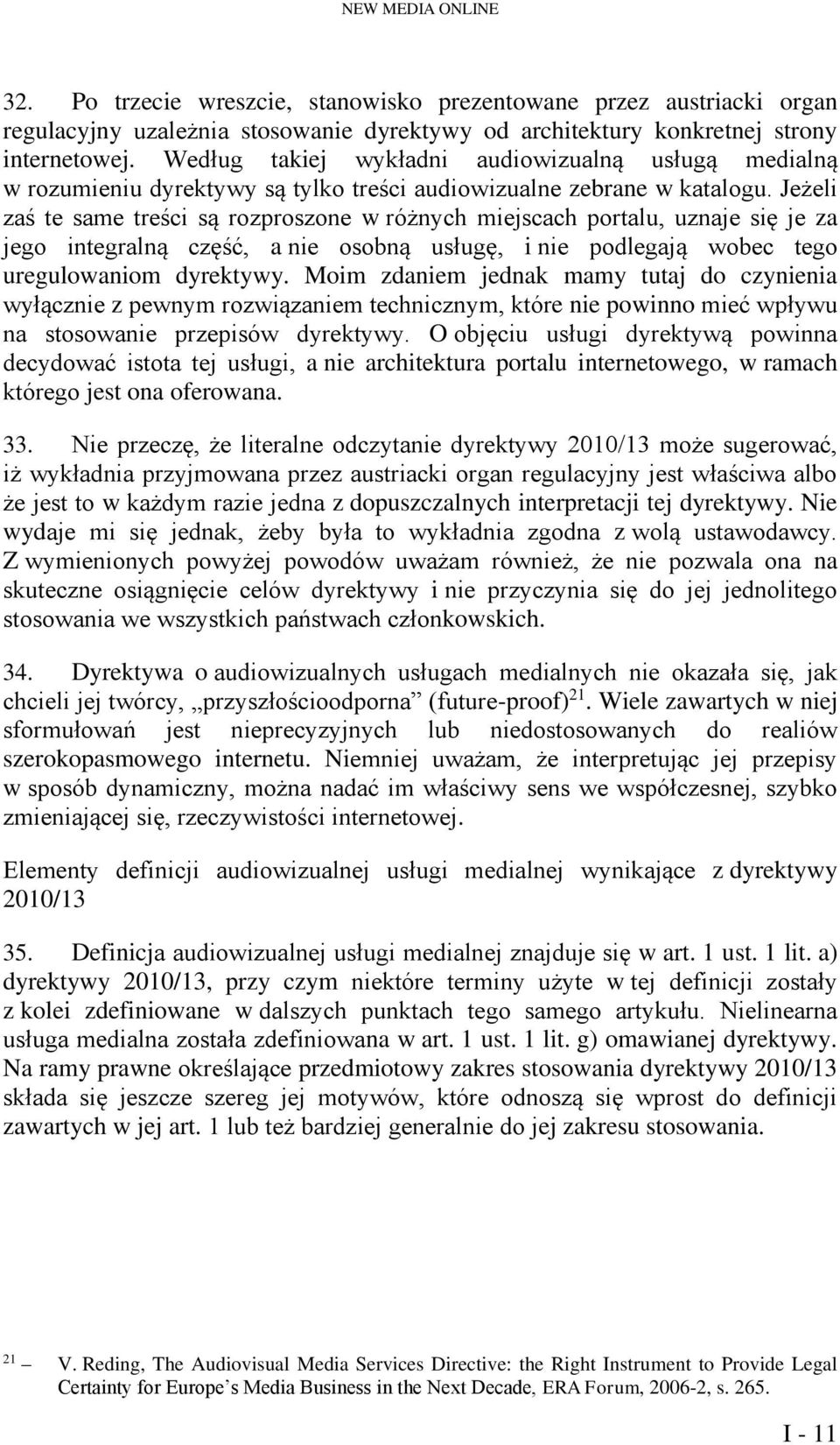 Jeżeli zaś te same treści są rozproszone w różnych miejscach portalu, uznaje się je za jego integralną część, a nie osobną usługę, i nie podlegają wobec tego uregulowaniom dyrektywy.