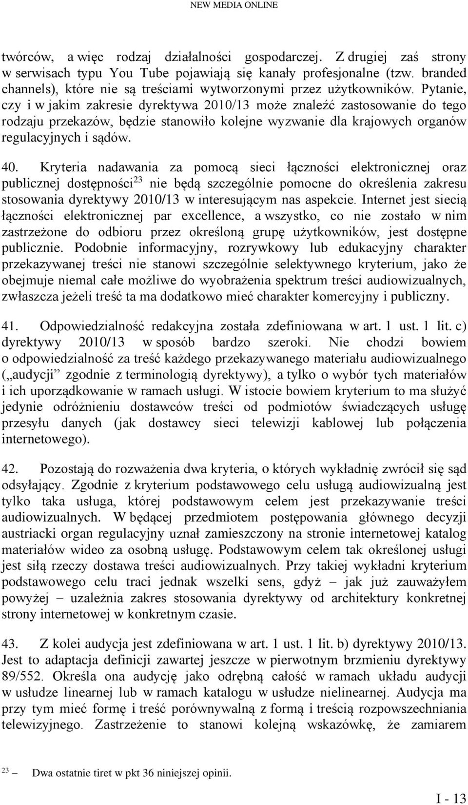 Pytanie, czy i w jakim zakresie dyrektywa 2010/13 może znaleźć zastosowanie do tego rodzaju przekazów, będzie stanowiło kolejne wyzwanie dla krajowych organów regulacyjnych i sądów. 40.