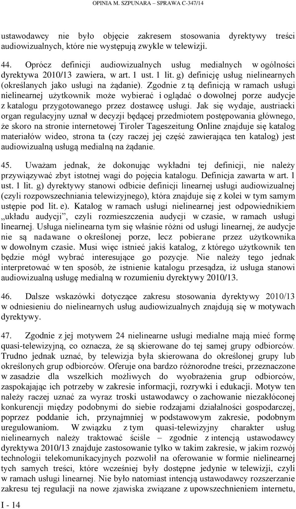 Zgodnie z tą definicją w ramach usługi nielinearnej użytkownik może wybierać i oglądać o dowolnej porze audycje z katalogu przygotowanego przez dostawcę usługi.