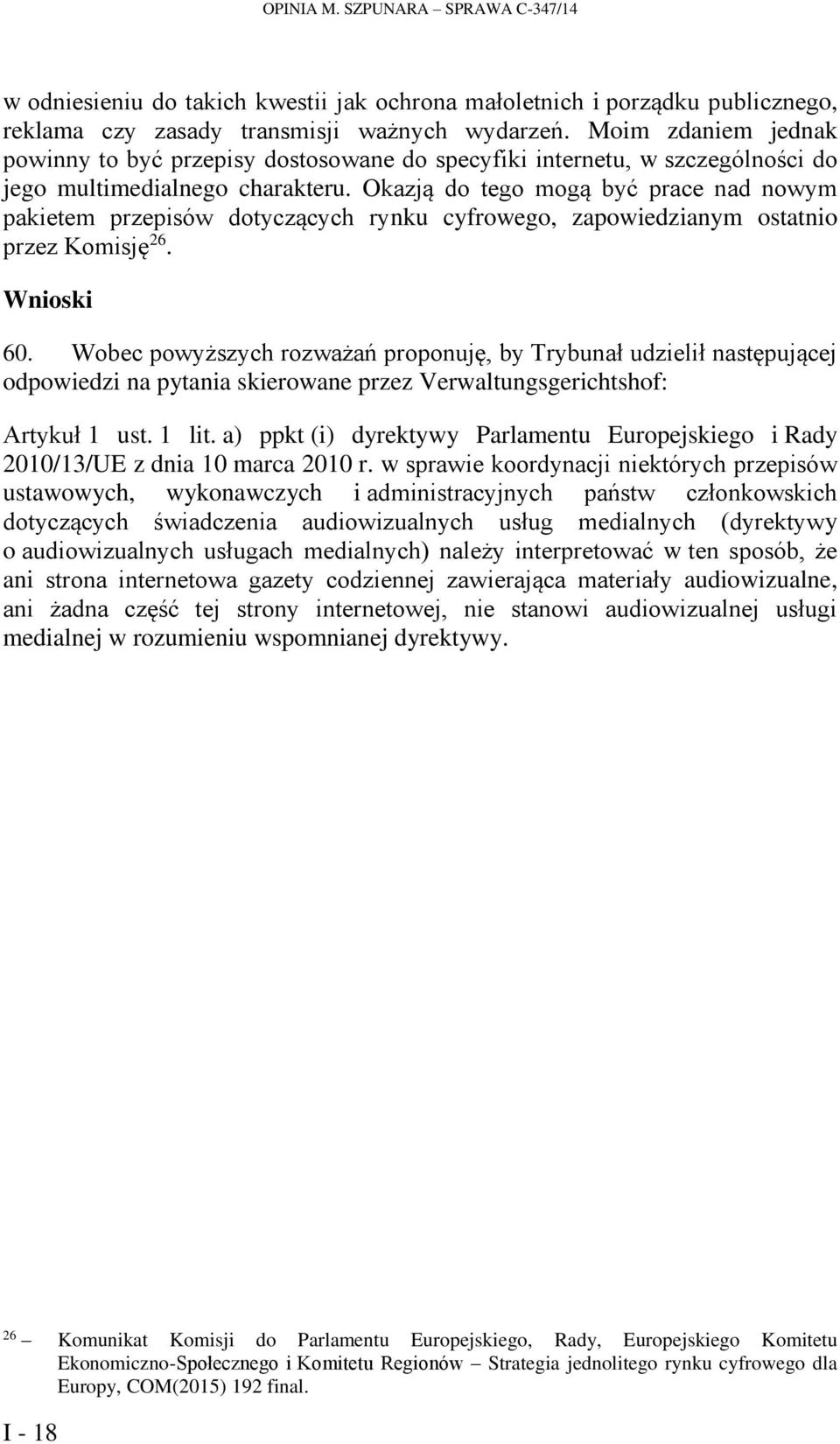 Okazją do tego mogą być prace nad nowym pakietem przepisów dotyczących rynku cyfrowego, zapowiedzianym ostatnio przez Komisję 26. Wnioski 60.