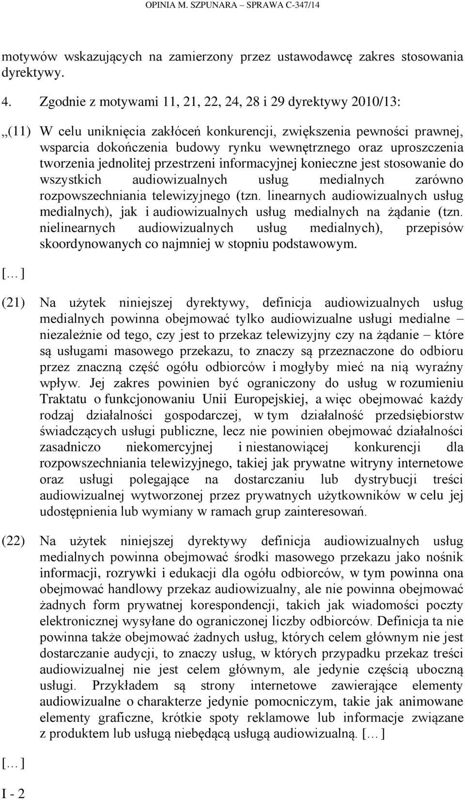 uproszczenia tworzenia jednolitej przestrzeni informacyjnej konieczne jest stosowanie do wszystkich audiowizualnych usług medialnych zarówno rozpowszechniania telewizyjnego (tzn.