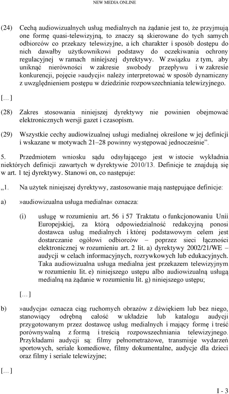 W związku z tym, aby uniknąć nierówności w zakresie swobody przepływu i w zakresie konkurencji, pojęcie»audycji«należy interpretować w sposób dynamiczny z uwzględnieniem postępu w dziedzinie