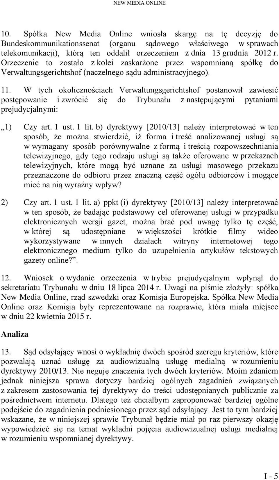 Orzeczenie to zostało z kolei zaskarżone przez wspomnianą spółkę do Verwaltungsgerichtshof (naczelnego sądu administracyjnego). 11.