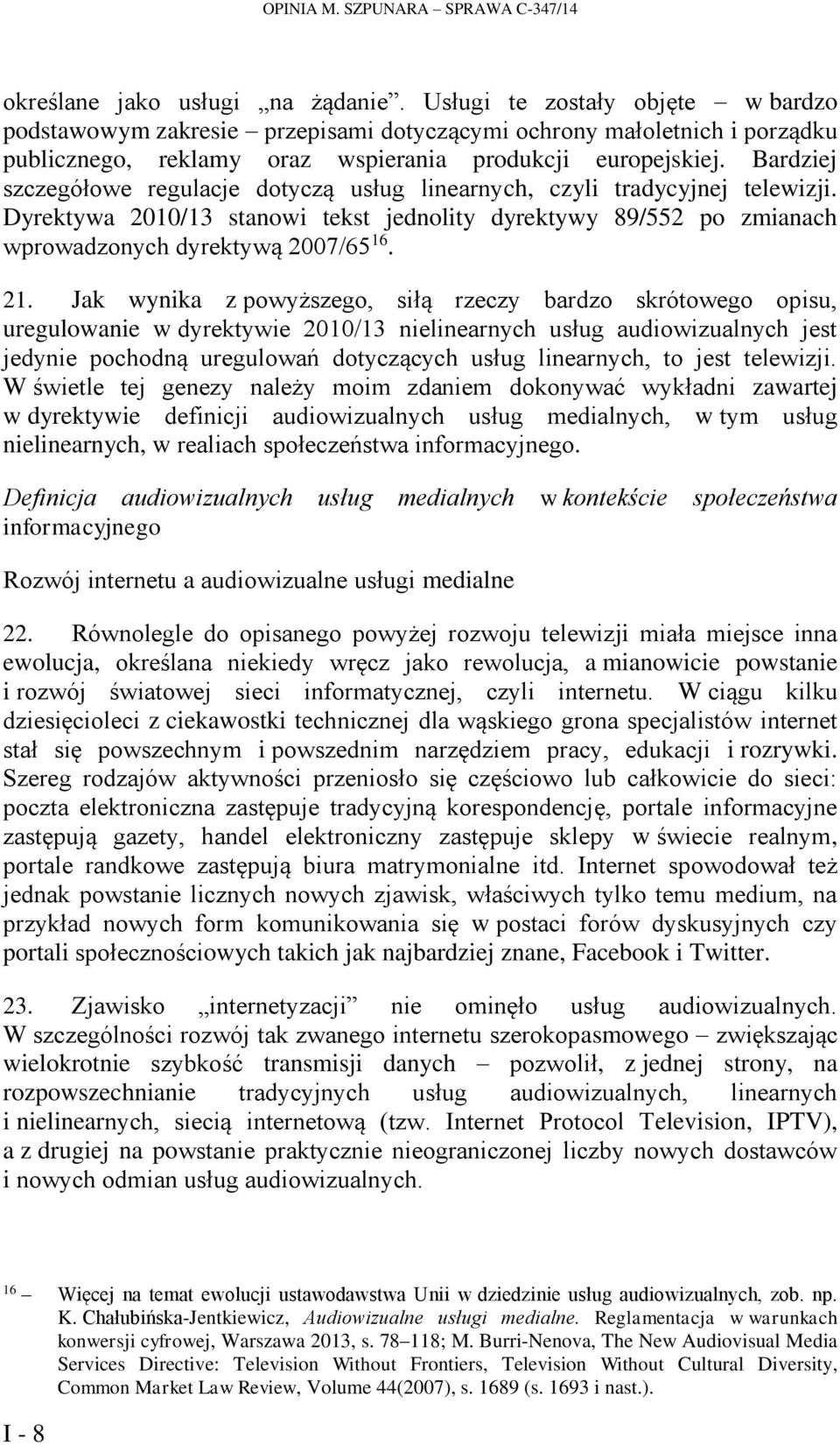 Bardziej szczegółowe regulacje dotyczą usług linearnych, czyli tradycyjnej telewizji. Dyrektywa 2010/13 stanowi tekst jednolity dyrektywy 89/552 po zmianach wprowadzonych dyrektywą 2007/65 16. 21.