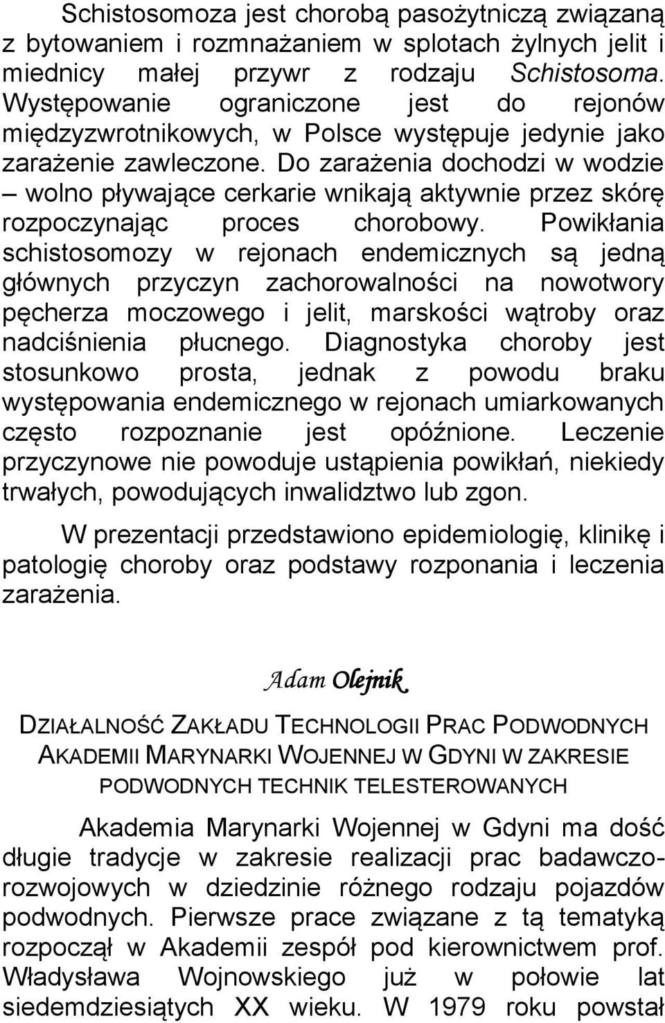 Do zarażenia dochodzi w wodzie wolno pływające cerkarie wnikają aktywnie przez skórę rozpoczynając proces chorobowy.