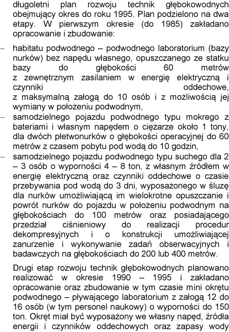 zewnętrznym zasilaniem w energię elektryczną i czynniki oddechowe, z maksymalną załogą do 10 osób i z możliwością jej wymiany w położeniu podwodnym, samodzielnego pojazdu podwodnego typu mokrego z