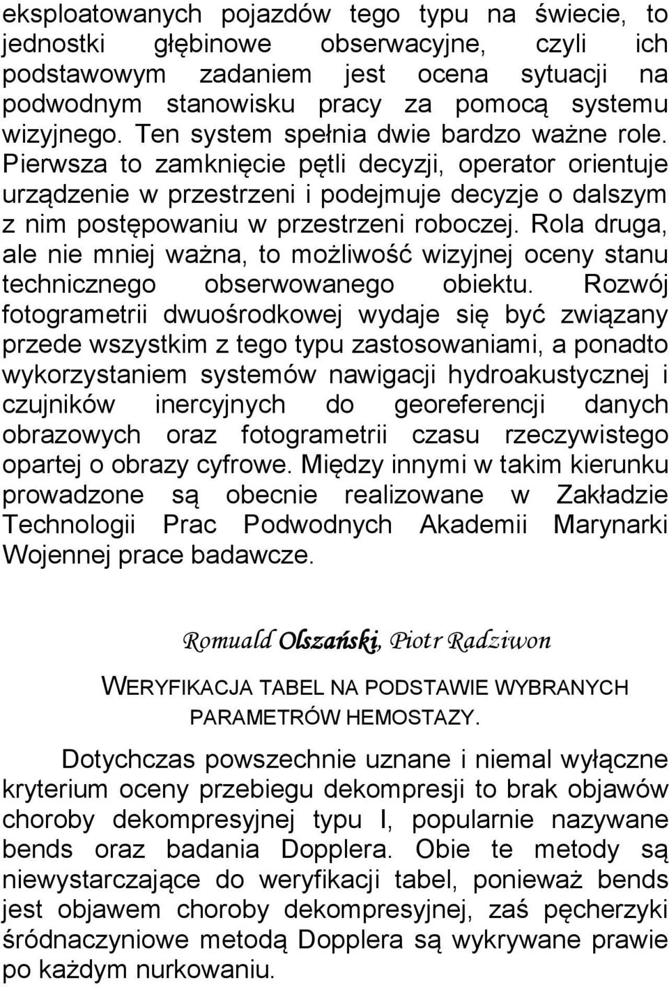 Rola druga, ale nie mniej ważna, to możliwość wizyjnej oceny stanu technicznego obserwowanego obiektu.