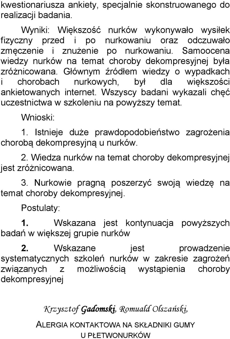 Wszyscy badani wykazali chęć uczestnictwa w szkoleniu na powyższy temat. Wnioski: 1. Istnieje duże prawdopodobieństwo zagrożenia chorobą dekompresyjną u nurków. 2.