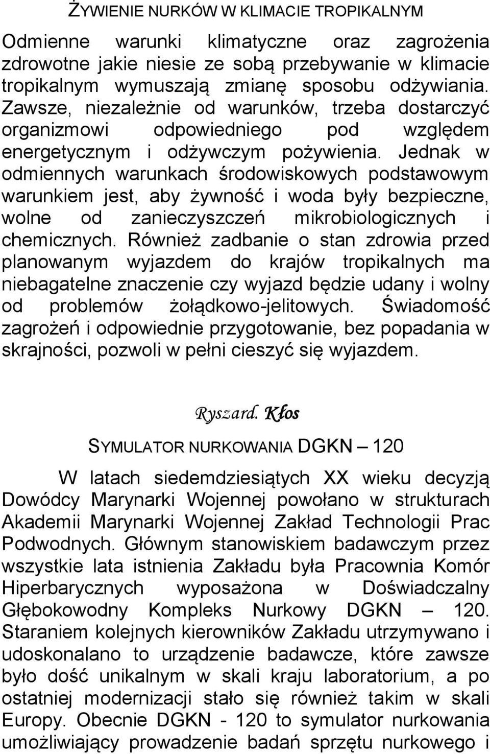 Jednak w odmiennych warunkach środowiskowych podstawowym warunkiem jest, aby żywność i woda były bezpieczne, wolne od zanieczyszczeń mikrobiologicznych i chemicznych.