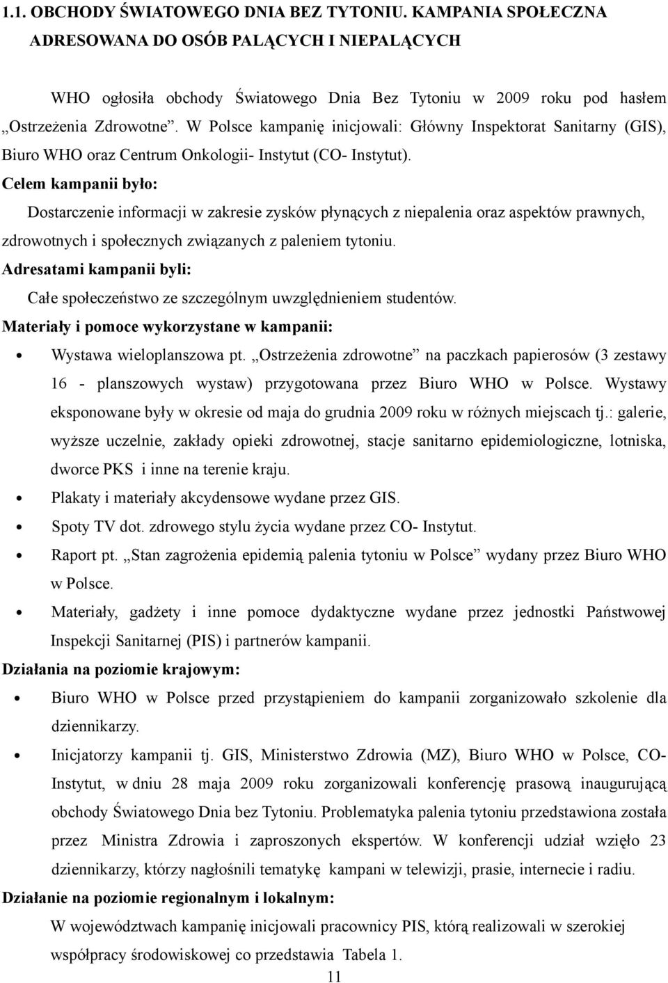 Celem kampanii było: Dostarczenie informacji w zakresie zysków płynących z niepalenia oraz aspektów prawnych, zdrowotnych i społecznych związanych z paleniem tytoniu.