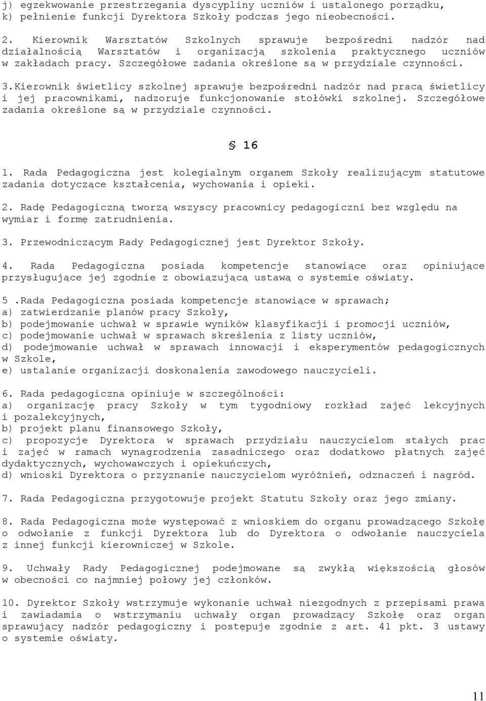 Szczegółowe zadania określone są w przydziale czynności. 3.Kierownik świetlicy szkolnej sprawuje bezpośredni nadzór nad pracą świetlicy i jej pracownikami, nadzoruje funkcjonowanie stołówki szkolnej.