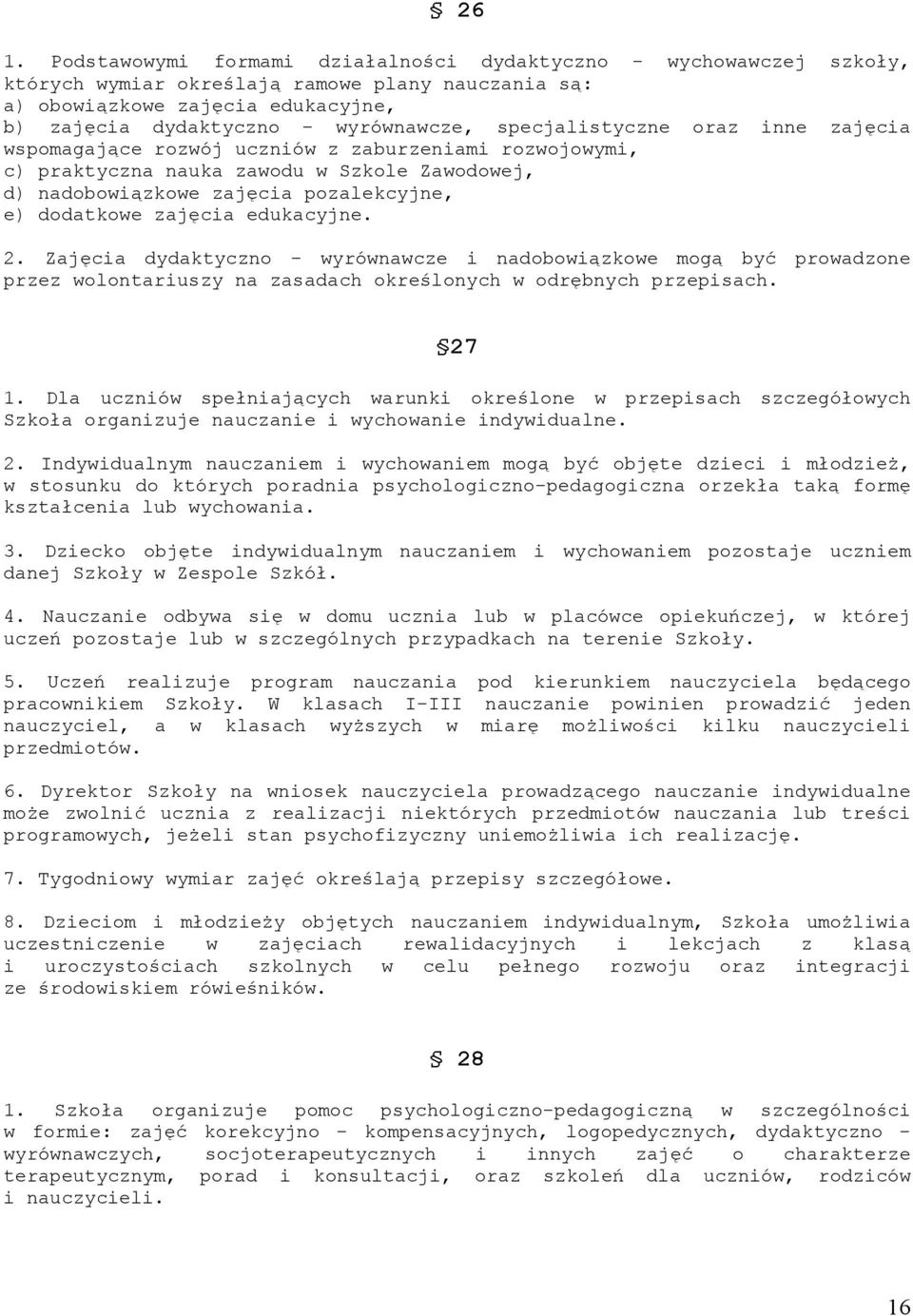 edukacyjne. 2. Zajęcia dydaktyczno - wyrównawcze i nadobowiązkowe mogą być prowadzone przez wolontariuszy na zasadach określonych w odrębnych przepisach. 27 1.