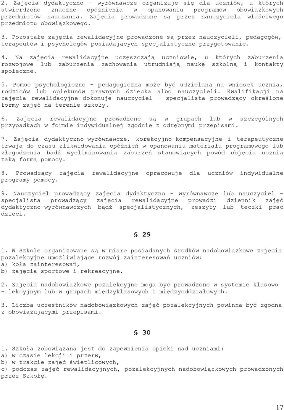 Pozostałe zajęcia rewalidacyjne prowadzone są przez nauczycieli, pedagogów, terapeutów i psychologów posiadających specjalistyczne przygotowanie. 4.