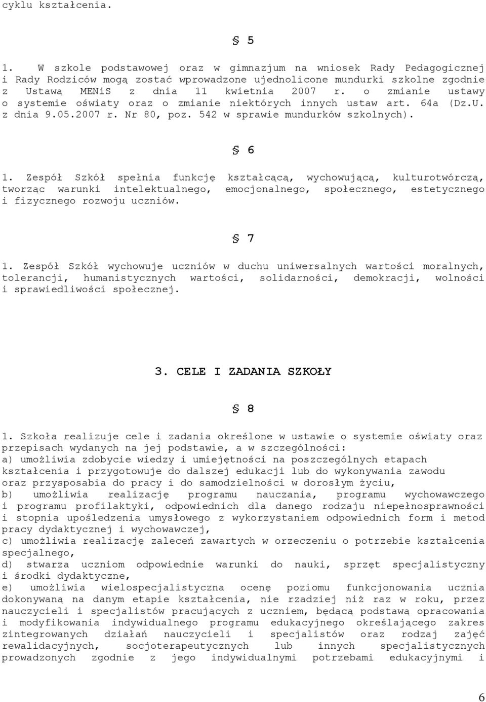 o zmianie ustawy o systemie oświaty oraz o zmianie niektórych innych ustaw art. 64a (Dz.U. z dnia 9.05.2007 r. Nr 80, poz. 542 w sprawie mundurków szkolnych). 6 1.