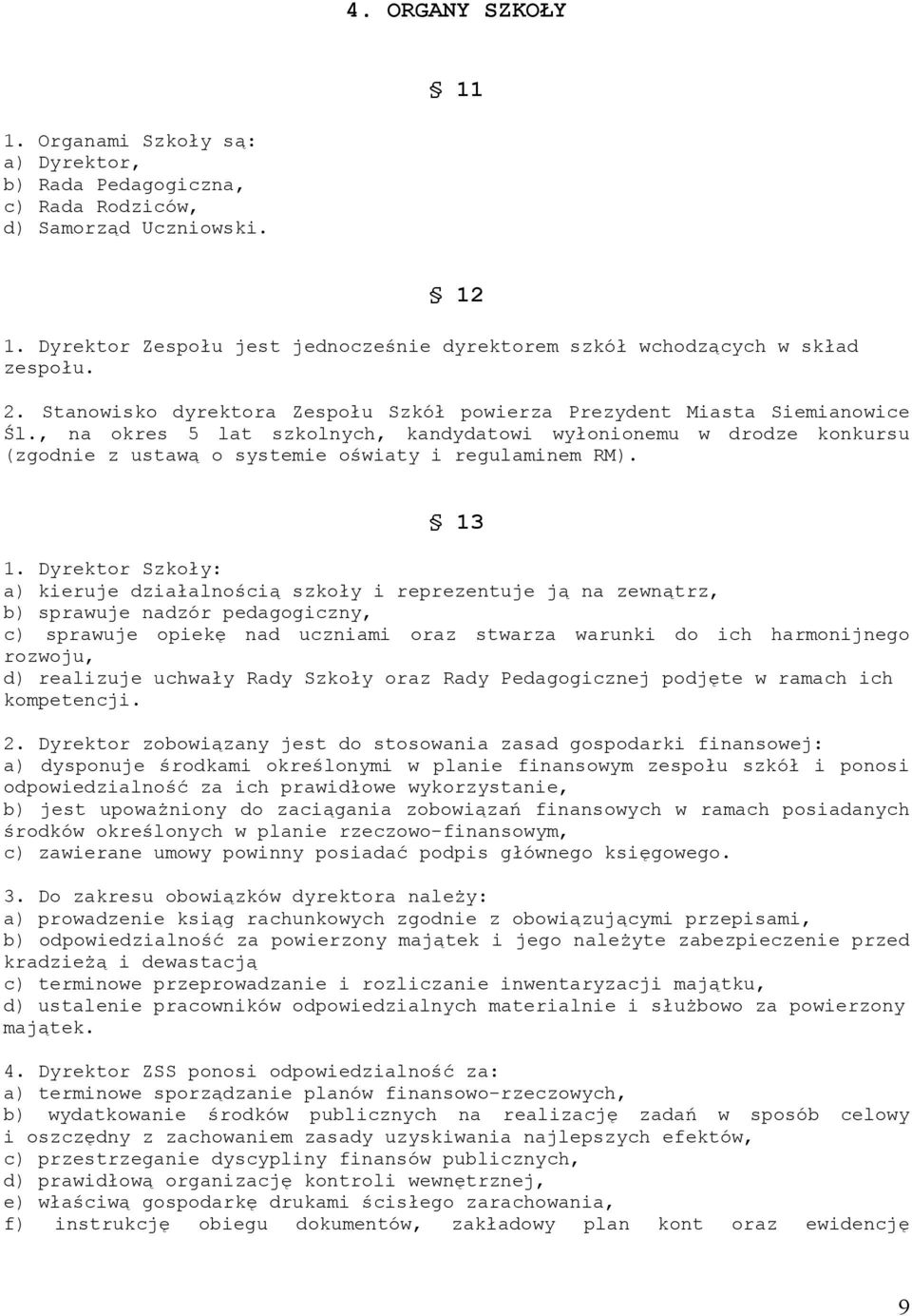 , na okres 5 lat szkolnych, kandydatowi wyłonionemu w drodze konkursu (zgodnie z ustawą o systemie oświaty i regulaminem RM). 13 1.