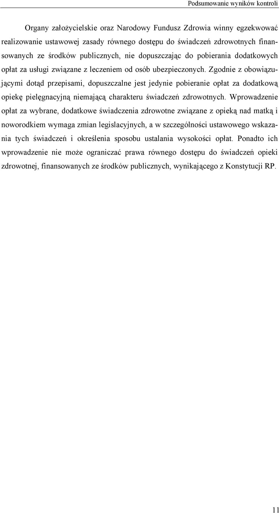 Zgodnie z obowiązującymi dotąd przepisami, dopuszczalne jest jedynie pobieranie opłat za dodatkową opiekę pielęgnacyjną niemającą charakteru świadczeń zdrowotnych.