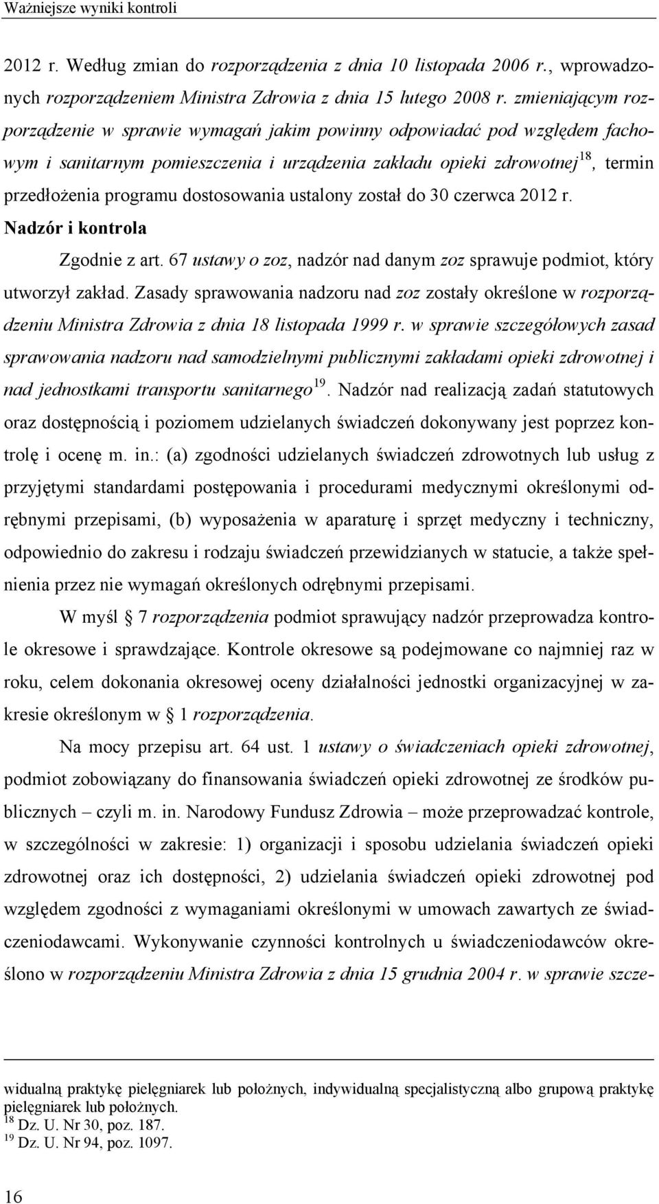 dostosowania ustalony został do 30 czerwca 2012 r. Nadzór i kontrola Zgodnie z art. 67 ustawy o zoz, nadzór nad danym zoz sprawuje podmiot, który utworzył zakład.