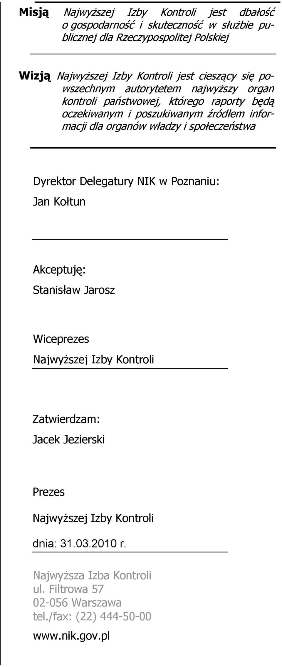 organów władzy i społeczeństwa Dyrektor Delegatury NIK w Poznaniu: Jan Kołtun Akceptuję: Stanisław Jarosz Wiceprezes Najwyższej Izby Kontroli Zatwierdzam: