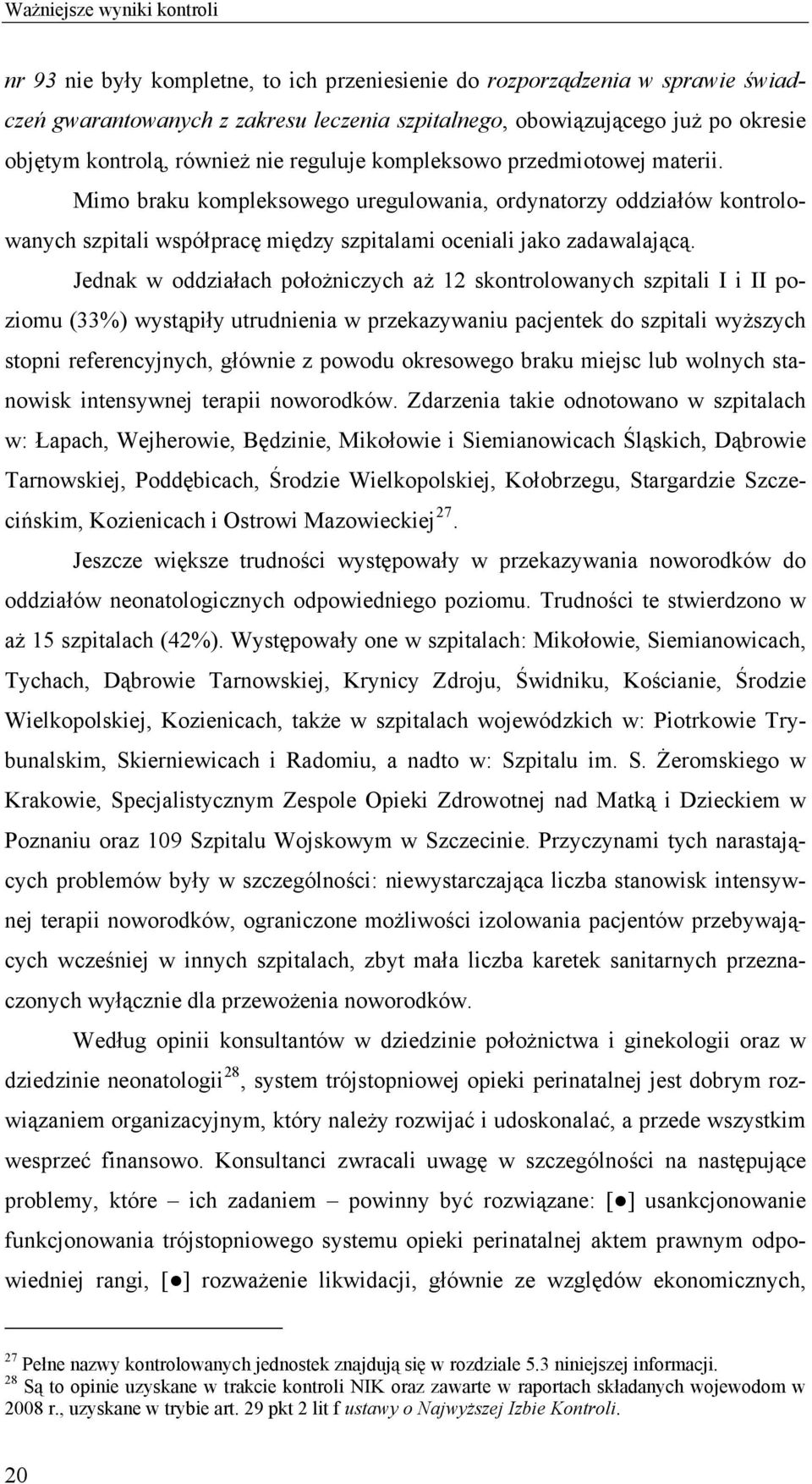 Jednak w oddziałach położniczych aż 12 skontrolowanych szpitali I i II poziomu (33%) wystąpiły utrudnienia w przekazywaniu pacjentek do szpitali wyższych stopni referencyjnych, głównie z powodu