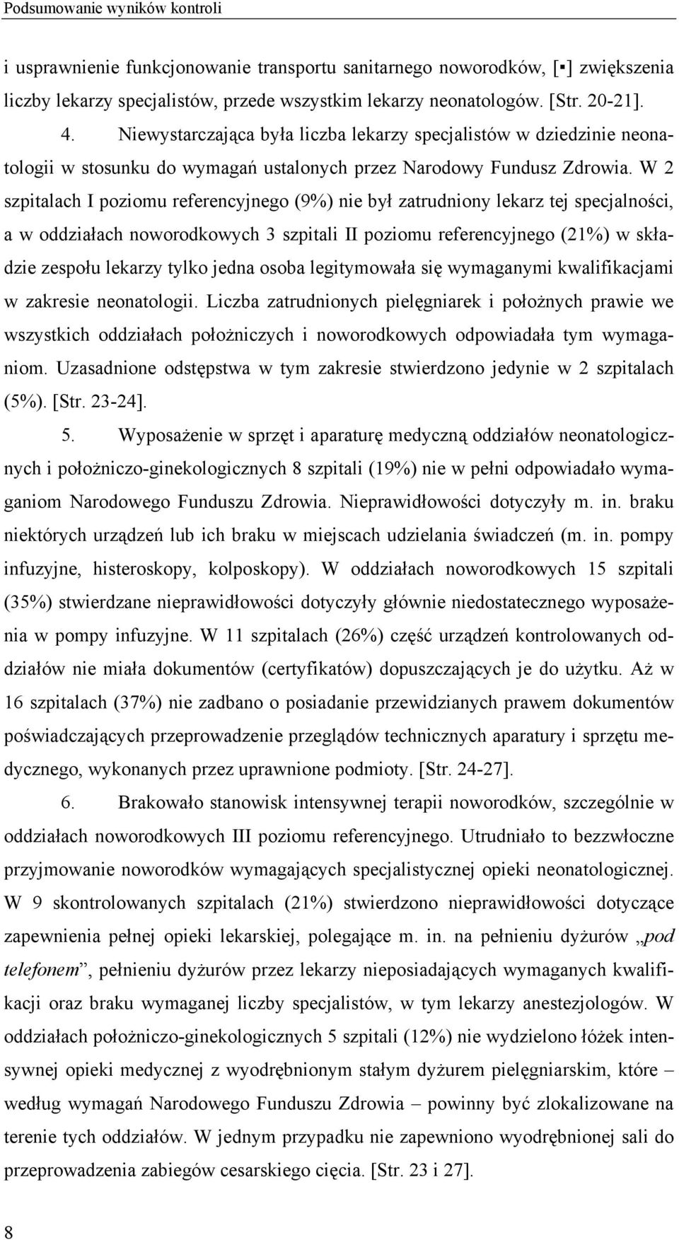 W 2 szpitalach I poziomu referencyjnego (9%) nie był zatrudniony lekarz tej specjalności, a w oddziałach noworodkowych 3 szpitali II poziomu referencyjnego (21%) w składzie zespołu lekarzy tylko