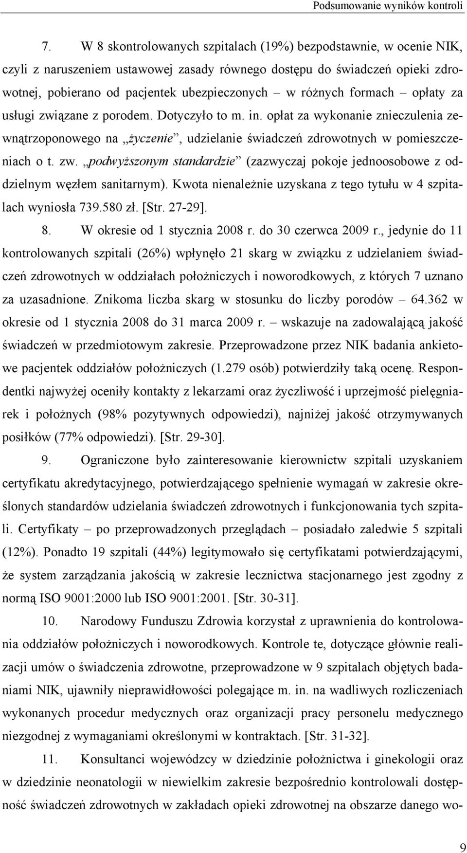 formach opłaty za usługi związane z porodem. Dotyczyło to m. in. opłat za wykonanie znieczulenia zewnątrzoponowego na życzenie, udzielanie świadczeń zdrowotnych w pomieszczeniach o t. zw. podwyższonym standardzie (zazwyczaj pokoje jednoosobowe z oddzielnym węzłem sanitarnym).