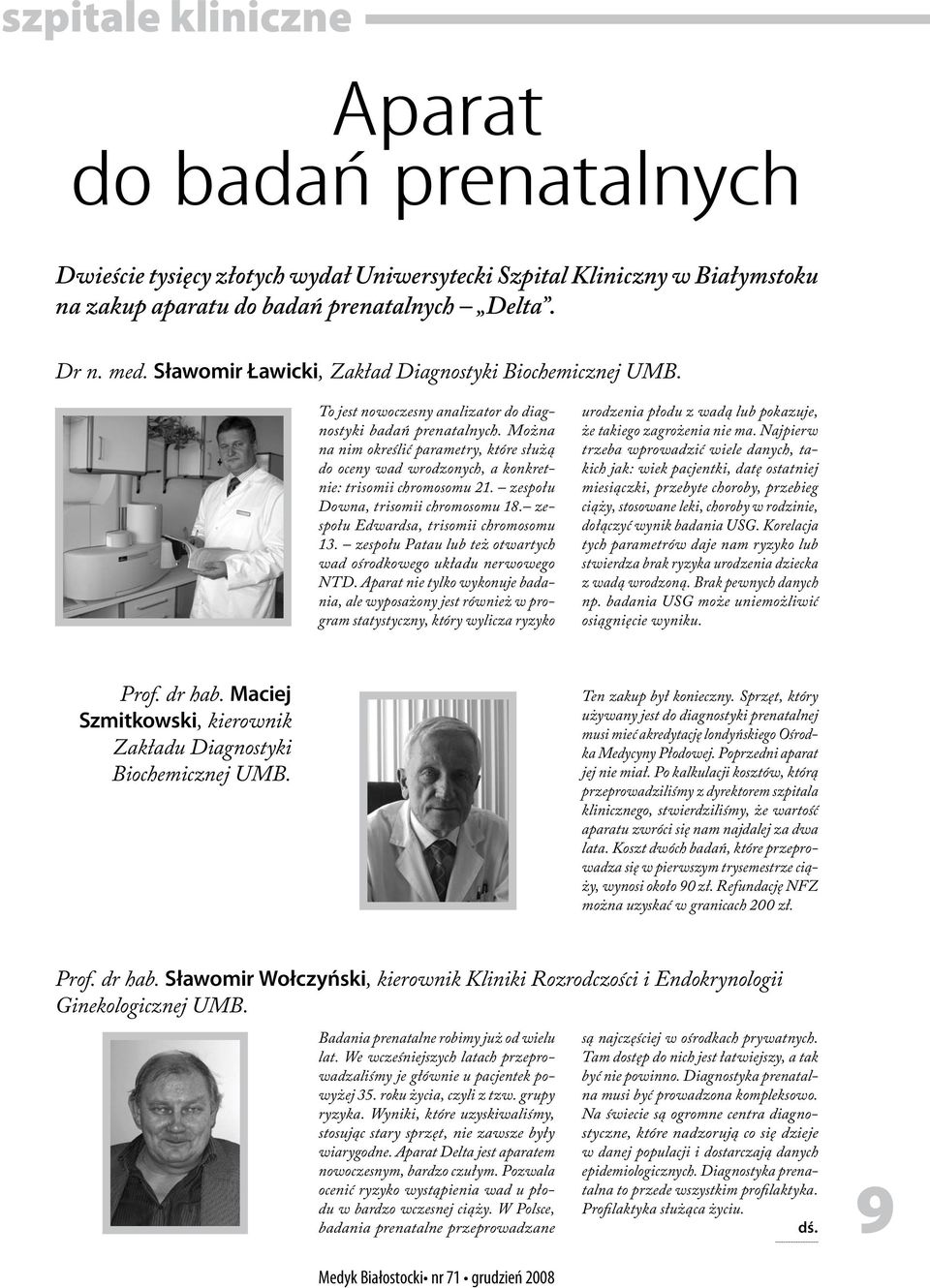 Można na nim określić parametry, które służą do oceny wad wrodzonych, a konkretnie: trisomii chromosomu 21. zespołu Downa, trisomii chromosomu 18. zespołu Edwardsa, trisomii chromosomu 13.