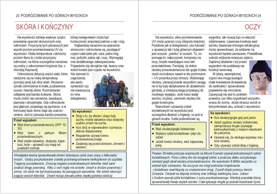 Niska temperatura i obniŝony poziom tlenu to z kolei przyczyny odmroŝeń, na które szczególnie naraŝone są osoby z zaburzeniami krąŝenia (np. z chorobą Raynaud).