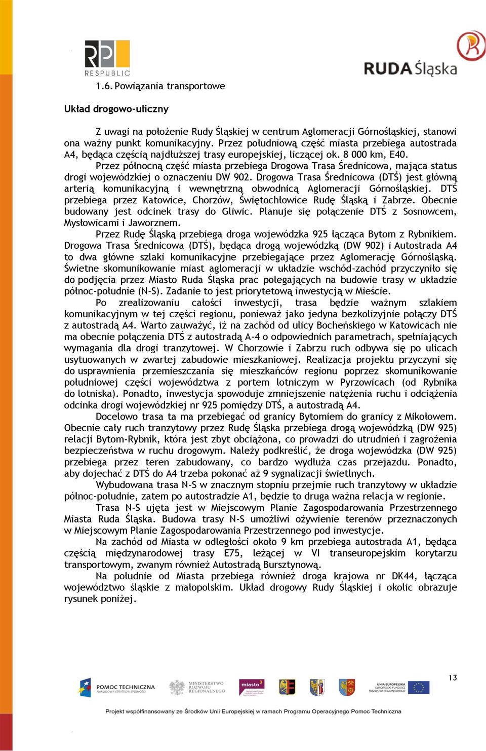 Przez północną część miasta przebiega Drogowa Trasa Średnicowa, mająca status drogi wojewódzkiej o oznaczeniu DW 902.