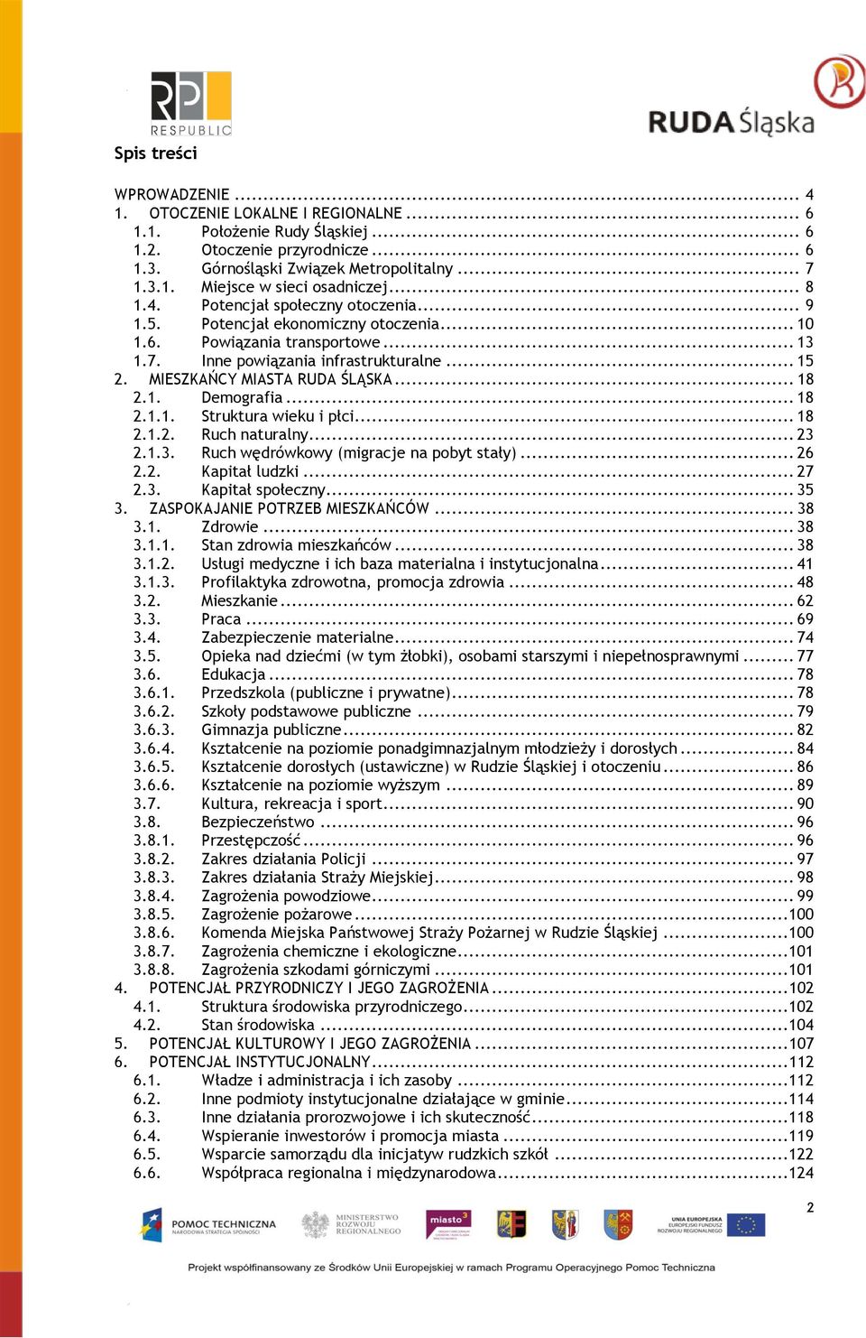 MIESZKAŃCY MIASTA RUDA ŚLĄSKA... 18 2.1. Demografia... 18 2.1.1. Struktura wieku i płci... 18 2.1.2. Ruch naturalny... 23 2.1.3. Ruch wędrówkowy (migracje na pobyt stały)... 26 2.2. Kapitał ludzki.