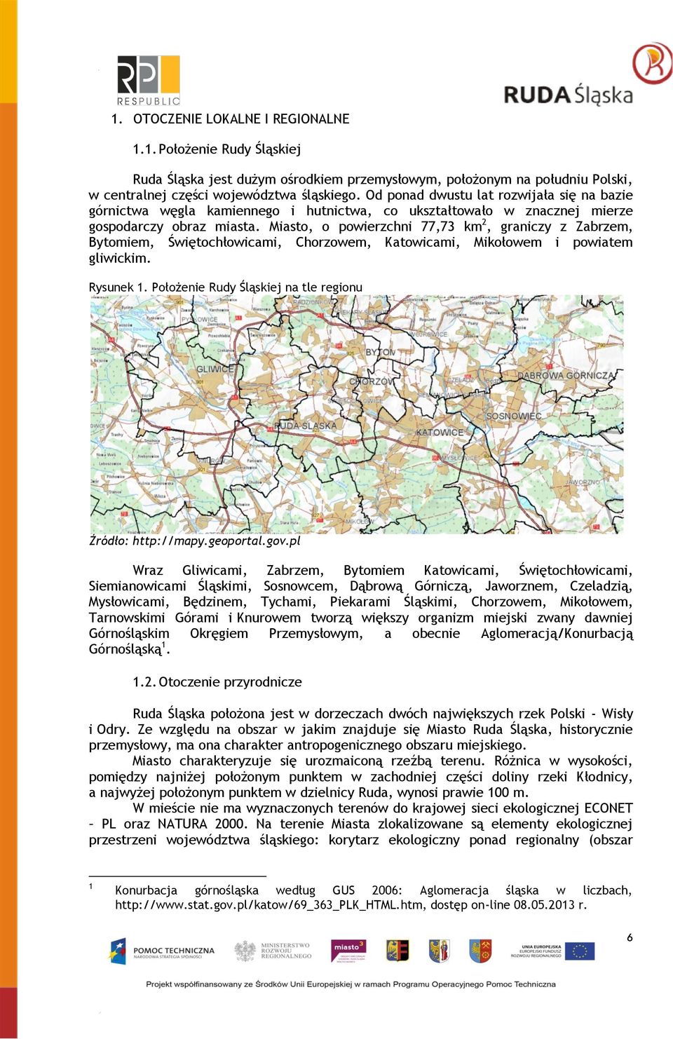 Miasto, o powierzchni 77,73 km 2, graniczy z Zabrzem, Bytomiem, Świętochłowicami, Chorzowem, Katowicami, Mikołowem i powiatem gliwickim. Rysunek 1.